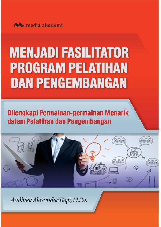 Menjadi Fasilitator Program Pelatihan Dan Pengembangan; Dilengkapi Permainan-Permainan Menarik Dalam Pelatihan Dan Pengembangan